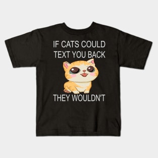 If Cats Could Text You Back - They Wouldn't Kids T-Shirt